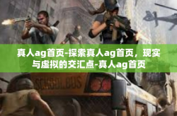 真人ag首页-探索真人ag首页，现实与虚拟的交汇点-真人ag首页