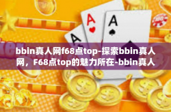bbin真人网f68点top-探索bbin真人网，F68点top的魅力所在-bbin真人网f68点top