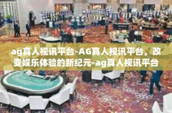 ag真人视讯平台-AG真人视讯平台，改变娱乐体验的新纪元-ag真人视讯平台