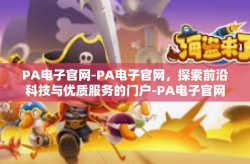 PA电子官网-PA电子官网，探索前沿科技与优质服务的门户-PA电子官网