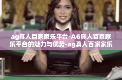 ag真人百家家乐平台-AG真人百家家乐平台的魅力与优势-ag真人百家家乐平台