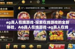 ag真人在线游戏-探索在线游戏的全新体验，AG真人在线游戏-ag真人在线游戏