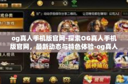 og真人手机版官网-探索OG真人手机版官网，最新动态与特色体验-og真人手机版官网