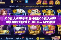 OG真人APP手机版-探索OG真人APP手机版的无限魅力-OG真人APP手机版