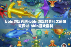 bbin游戏套利-bbin游戏的套利之道研究探讨-bbin游戏套利