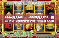 bbin真人f68 top-BBIN真人F68，揭秘顶尖玩家的魅力之源-bbin真人f68 top