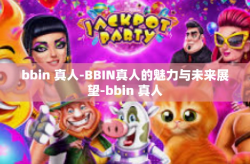 bbin 真人-BBIN真人的魅力与未来展望-bbin 真人