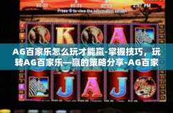 AG百家乐怎么玩才能赢-掌握技巧，玩转AG百家乐—赢的策略分享-AG百家乐怎么玩才能赢