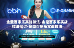 金鼎百家乐实战技法-金鼎百家乐实战技法探讨-金鼎百家乐实战技法