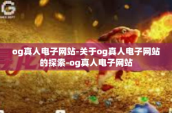og真人电子网站-关于og真人电子网站的探索-og真人电子网站