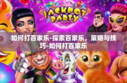 如何打百家乐-探索百家乐，策略与技巧-如何打百家乐