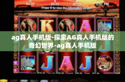 ag真人手机版-探索AG真人手机版的奇幻世界-ag真人手机版