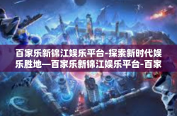 百家乐新锦江娱乐平台-探索新时代娱乐胜地—百家乐新锦江娱乐平台-百家乐新锦江娱乐平台