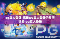 og真人登陆-揭秘OG真人登陆的秘密世界-og真人登陆