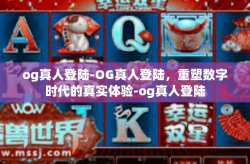 og真人登陆-OG真人登陆，重塑数字时代的真实体验-og真人登陆
