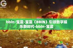 bbin-宝盈-宝盈（BBIN）引领数字娱乐新时代-bbin-宝盈