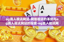 og真人视讯网站-网络视讯的革新与og真人视讯网站的探索-og真人视讯网站