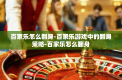 百家乐怎么翻身-百家乐游戏中的翻身策略-百家乐怎么翻身