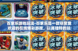 百家乐游戏玩法-百家乐是一款非常受欢迎的在线博彩游戏，以其独特的玩法和刺激的游戏体验而闻名于世。本文将详细介绍百家乐的玩法和规则，帮助新手玩家快速入门，同时让资深玩家了解更多的技巧和策略。百家乐游戏玩法