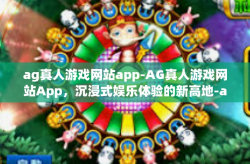 ag真人游戏网站app-AG真人游戏网站App，沉浸式娱乐体验的新高地-ag真人游戏网站app