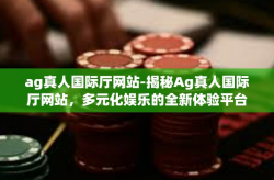ag真人国际厅网站-揭秘Ag真人国际厅网站，多元化娱乐的全新体验平台-ag真人国际厅网站
