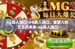 og真人接口-OG真人接口，重塑人机交互的未来-og真人接口