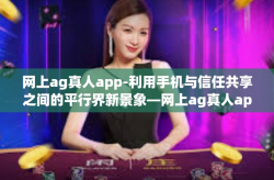 网上ag真人app-利用手机与信任共享之间的平行界新景象—网上ag真人app的世界与机遇-网上ag真人app