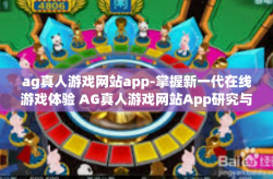 ag真人游戏网站app-掌握新一代在线游戏体验 AG真人游戏网站App研究与应用指南-ag真人游戏网站app