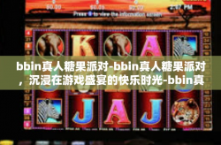bbin真人糖果派对-bbin真人糖果派对，沉浸在游戏盛宴的快乐时光-bbin真人糖果派对