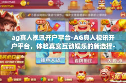 ag真人视讯开户平台-AG真人视讯开户平台，体验真实互动娱乐的新选择-ag真人视讯开户平台