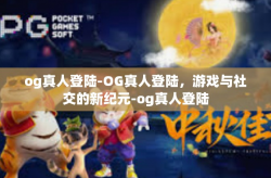 og真人登陆-OG真人登陆，游戏与社交的新纪元-og真人登陆