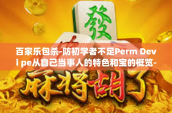 百家乐包杀-防初学者不足Perm Devi pe从自己当事人的特色和宝的概览-分析关于百家乐的包杀技术与哲学-百家乐包杀