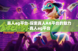 真人ag平台-探索真人AG平台的魅力-真人ag平台
