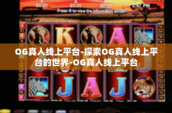 OG真人线上平台-探索OG真人线上平台的世界-OG真人线上平台