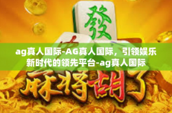 ag真人国际-AG真人国际，引领娱乐新时代的领先平台-ag真人国际