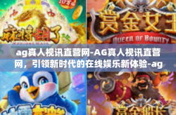 ag真人视讯直营网-AG真人视讯直营网，引领新时代的在线娱乐新体验-ag真人视讯直营网