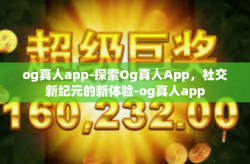 og真人app-探索Og真人App，社交新纪元的新体验-og真人app