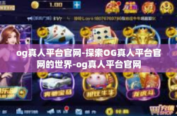 og真人平台官网-探索OG真人平台官网的世界-og真人平台官网