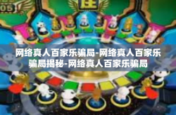 网络真人百家乐骗局-网络真人百家乐骗局揭秘-网络真人百家乐骗局