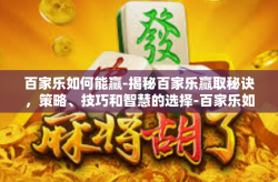 百家乐如何能赢-揭秘百家乐赢取秘诀，策略、技巧和智慧的选择-百家乐如何能赢