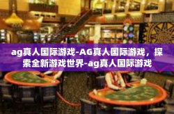 ag真人国际游戏-AG真人国际游戏，探索全新游戏世界-ag真人国际游戏
