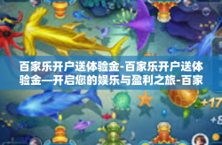 百家乐开户送体验金-百家乐开户送体验金—开启您的娱乐与盈利之旅-百家乐开户送体验金