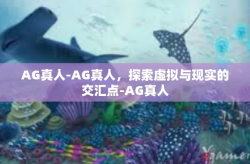 AG真人-AG真人，探索虚拟与现实的交汇点-AG真人