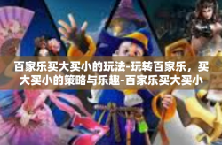 百家乐买大买小的玩法-玩转百家乐，买大买小的策略与乐趣-百家乐买大买小的玩法