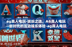 ag真人电玩-缤纷之选，AG真人电玩—新时代的互动娱乐体验-ag真人电玩