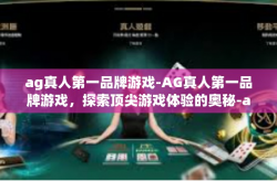 ag真人第一品牌游戏-AG真人第一品牌游戏，探索顶尖游戏体验的奥秘-ag真人第一品牌游戏