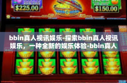 bbin真人视讯娱乐-探索bbin真人视讯娱乐，一种全新的娱乐体验-bbin真人视讯娱乐
