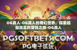 OG真人-OG真人的奇幻世界，探索超越现实的冒险之旅-OG真人
