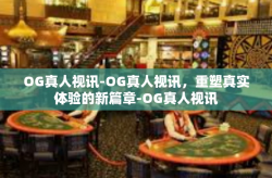 OG真人视讯-OG真人视讯，重塑真实体验的新篇章-OG真人视讯