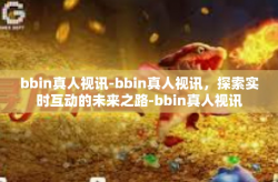 bbin真人视讯-bbin真人视讯，探索实时互动的未来之路-bbin真人视讯